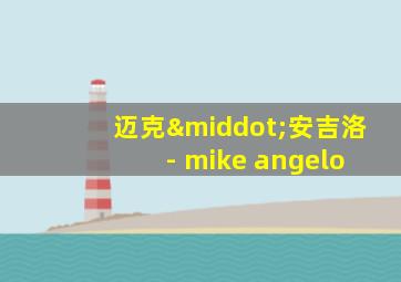 迈克·安吉洛 - mike angelo